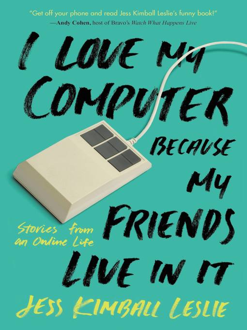 Title details for I Love My Computer Because My Friends Live in It by Jess Kimball Leslie - Available